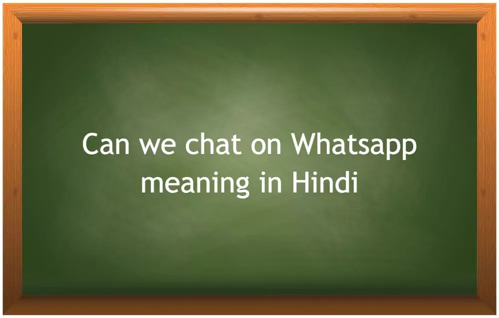 Can we chat on Whatsapp meaning in Hindi