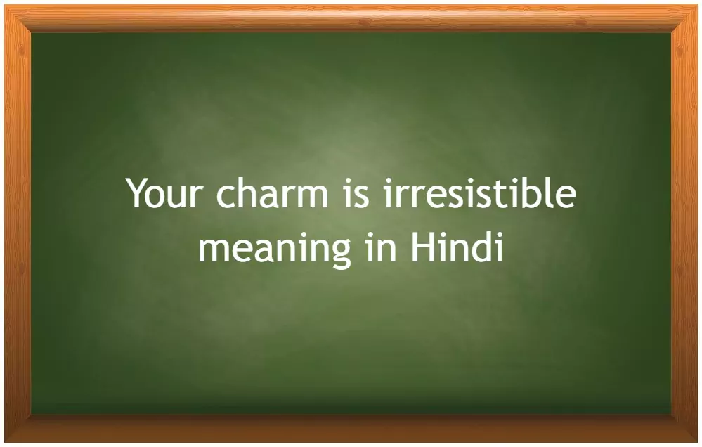 Your charm is irresistible meaning in Hindi