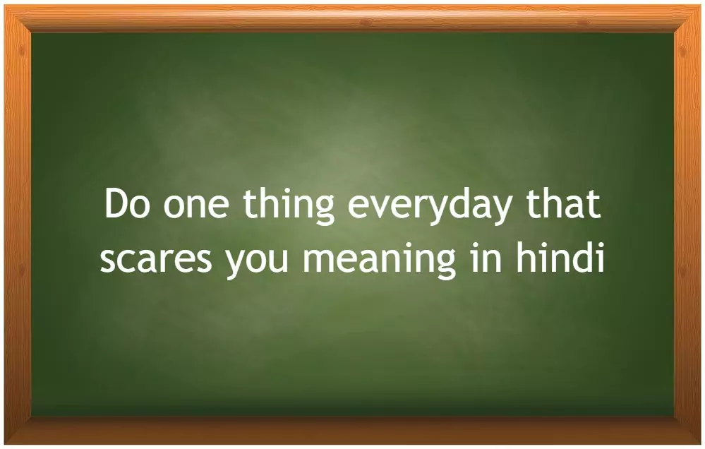 do one thing everyday that scares you meaning in hindi